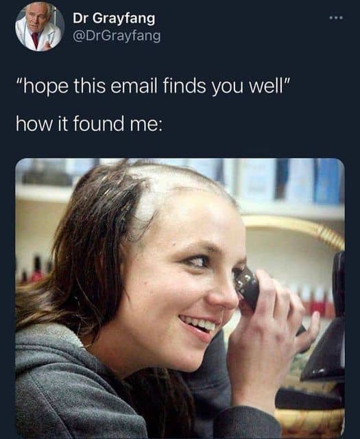 hope this email finds you well how it found me britney spears shaving head
